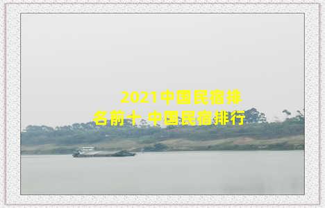 2021中国民宿排名前十 中国民宿排行